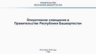 Оперативное совещание в Правительстве Республики Башкортостан: прямая трансляция 29 октября 2018 г.