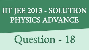 IIT JEE ADVANCED PHYSICS 2013 PAPER 1 | PAPER CODE - 0 | QUESTION 18 | For IIT JEE 2018 Preparation