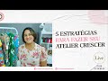 5 ESTRATÉGIAS PARA FAZER SEU ATELIER CRESCER