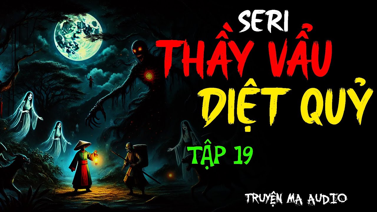 TRUYỆN MA PHÁP SƯ : THẦY VẨU DIỆT QUỶ TẬP 19 | TRUYỆN MA THẦY PHÁP MỚI NHẤT