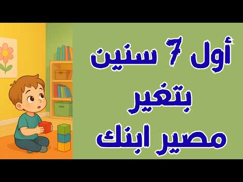 هل تعلم أن أول 7 سنين من عمر الطفل هي أخطر مرحلة 