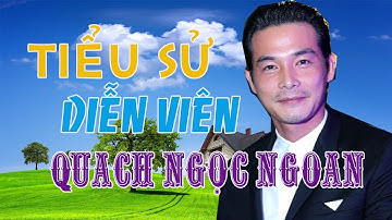 Tiểu sử QUÁCH NGỌC NGOAN - Cuộc đời và sự nghiệp Quách Ngọc Ngoan