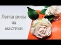 Как сделать розу из мастики. Лепка цветов  ✿ (1 часть)