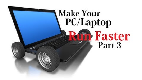 How to Make your PC/Laptop Run Faster - Part 3