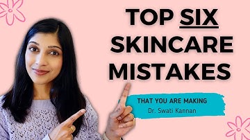 Top SIX Skincare Mistakes That You are Making | Dr. Swati Kannan