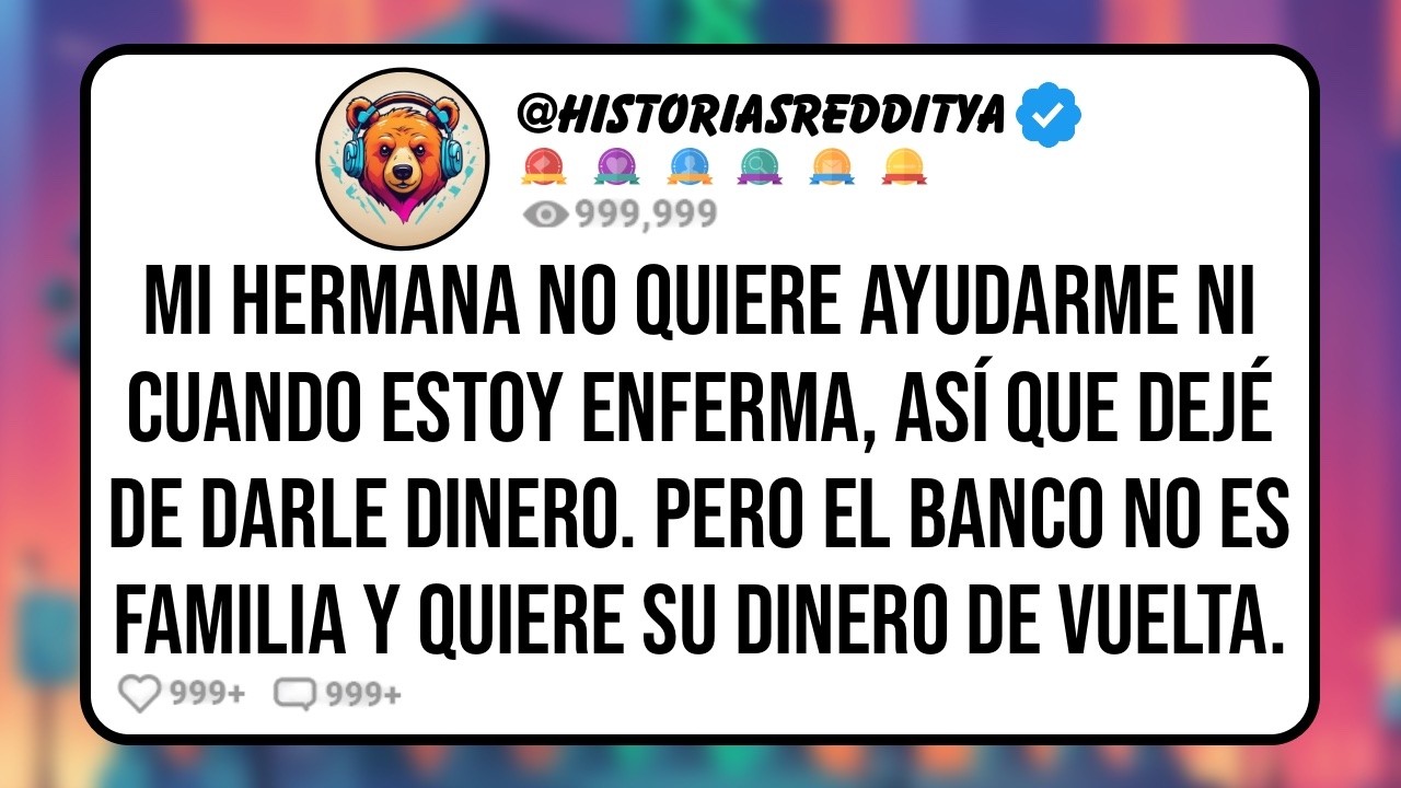 Mi HERMANA no Quiere Ayudarme ni Cuando Estoy Enferma, Así que Dejé de Darle Dinero  Pero Ahora...