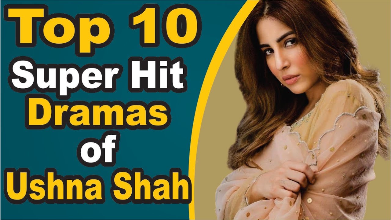 Top 10 Super Hit Dramas Of Ushna Shah Pak Drama Tv Youtube