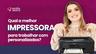 Qual a melhor impressora pra trabalhar com papelaria personalizada?