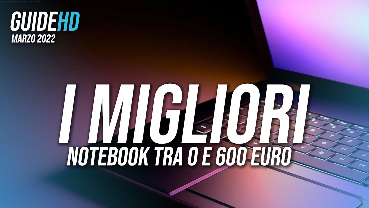  Update I MIGLIORI NOTEBOOK SOTTO I 600 EURO | Marzo 2022