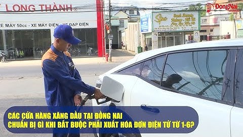 Các cửa hàng xăng dầu tại Đồng Nai chuẩn bị gì khi bắt buộc phải xuất hóa đơn điện tử từ 1-6?
