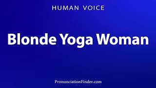 How To Pronounce Blonde Yoga Woman