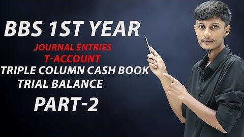 BBS 1st year ।। Journal entries ।। part-2 ।। T- Account // Triple column cash book and trial balance