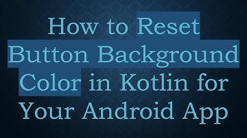 How to Reset Button Background Color in Kotlin for Your Android App