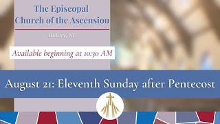 August 21, 2022 - Holy Eucharist for the Eleventh Sunday after Pentecost