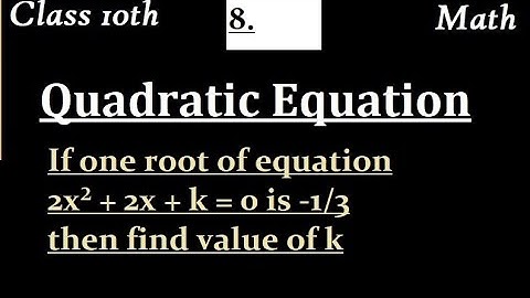 If one root of equation 2x² + 2x + k = 0 is -1/3 then find value of k