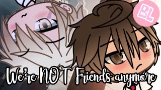 We’re Not Friends Anymore|BL GLMM(1/2)