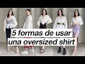 5 FORMAS DE USAR UNA OVERSIZED SHIRT (blusa blanca de botones) 5 Looks, Same Shirt | lefty