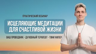 ИСЦЕЛЯЮЩИЕ МЕДИТАЦИИ ДЛЯ СЧАСТЛИВОЙ ЖИЗНИ - ПРАКТИЧЕСКИЙ ВЕБИНАР