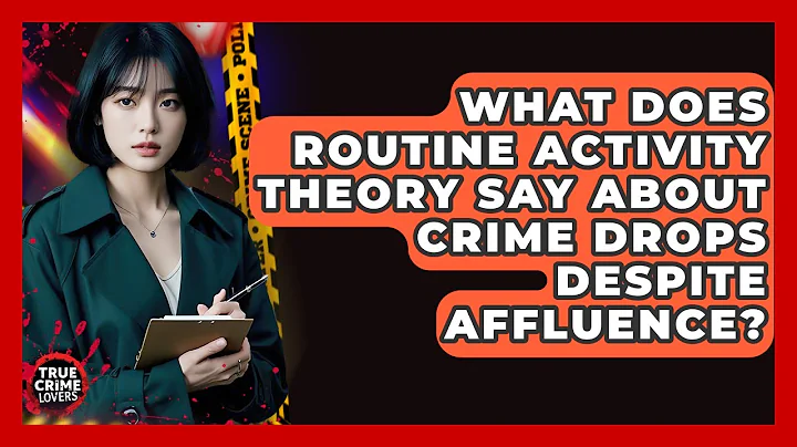 What Does Routine Activity Theory Say About Crime Drops Despite Affluence? - True Crime Lovers