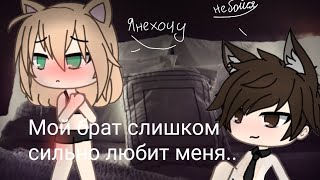 Мой брат слишком сильно любит меня...../Сериал 1/3/Gacha life/~