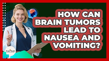 How Can Brain Tumors Lead To Nausea And Vomiting? - Brain Health Support Network