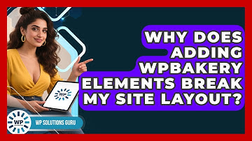 Why Does Adding WPBakery Elements Break My Site Layout? - WP Solutions Guru