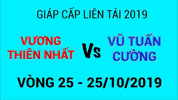 Vương Thiên Nhất vs Vũ Tuấn Cường | Giáp Cấp Liên Tái 2019 - Vòng 25
