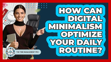 How Can Digital Minimalism Optimize Your Daily Routine? - The Time Management Pro