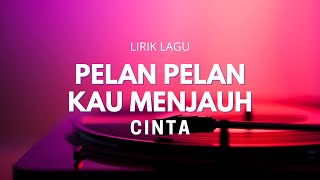 CINTA - PELAN PELAN KAU MENJAUH [LIRIK LAGU] 🎵