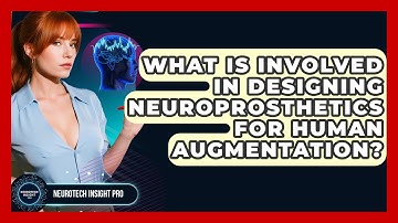 What Is Involved In Designing Neuroprosthetics For Human Augmentation? - Neurotech Insight Pro