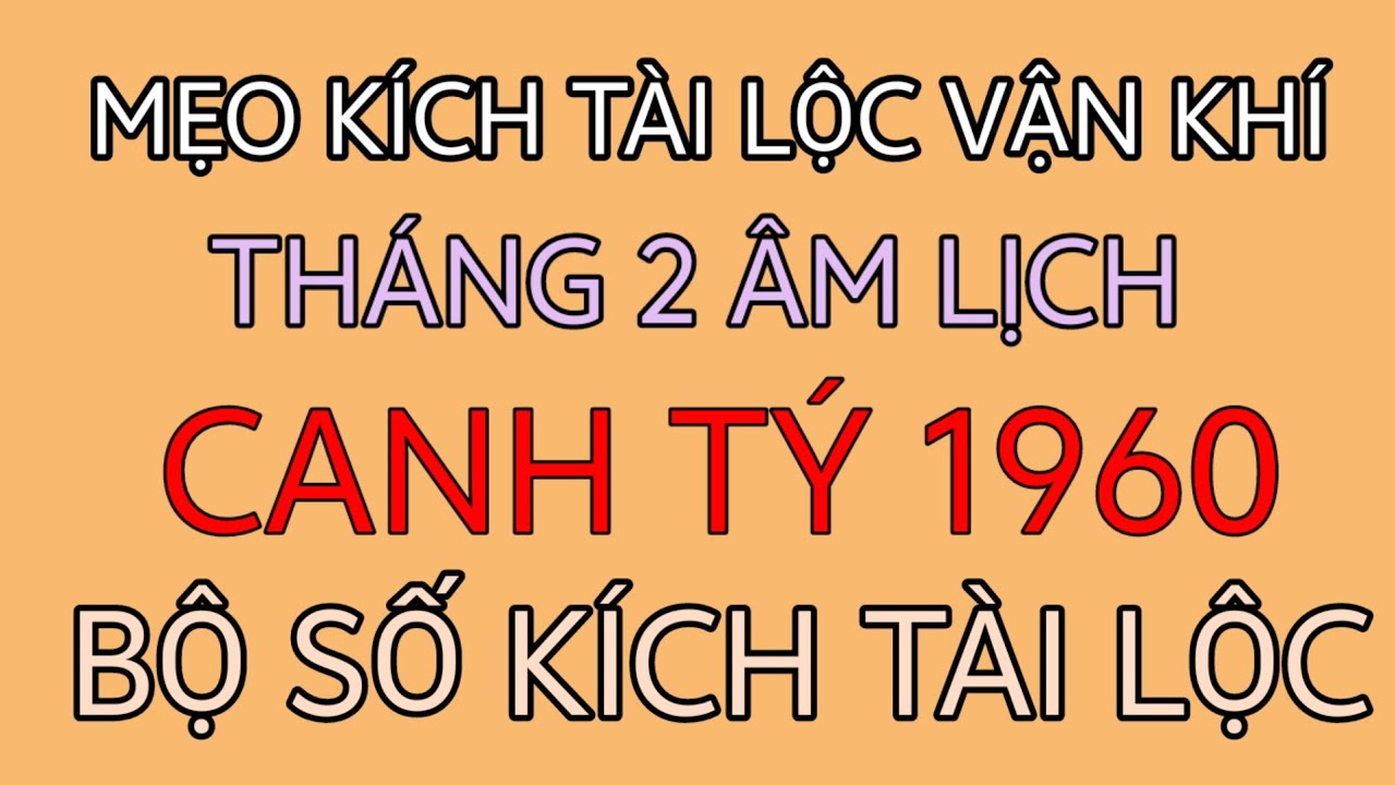 BÍ QUYẾT KÍCH TÀI LỘC VẬN KHÍ THÁNG 2 ÂM LỊCH 2026 BỘ SỐ KÍCH TÀI LỘC CHO CANH TÝ 1960
