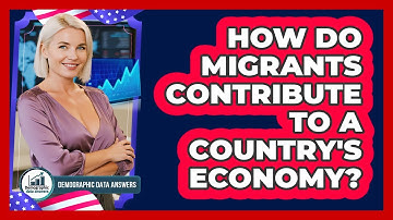 How Do Migrants Contribute To A Country