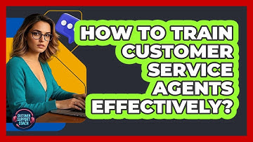 How To Train Customer Service Agents Effectively?