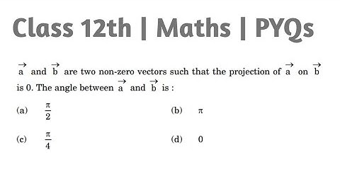 vec{a} and vec{b} are two non-zero vectors such that the projection of vec{a} on is 0. The angle bet