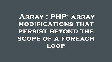Array : PHP: array modifications that persist beyond the scope of a foreach loop