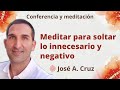 Meditación y conferencia: &quot;Meditar para soltar lo innecesario y negativo&quot;, con José Antonio Cruz