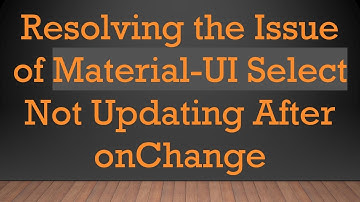 Resolving the Issue of Material-UI Select Not Updating After onChange
