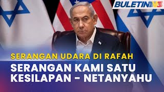 KEKEJAMAN ISRAEL | Serangan Ke Atas Rafah Satu Kesilapan Tragis - Netanyahu