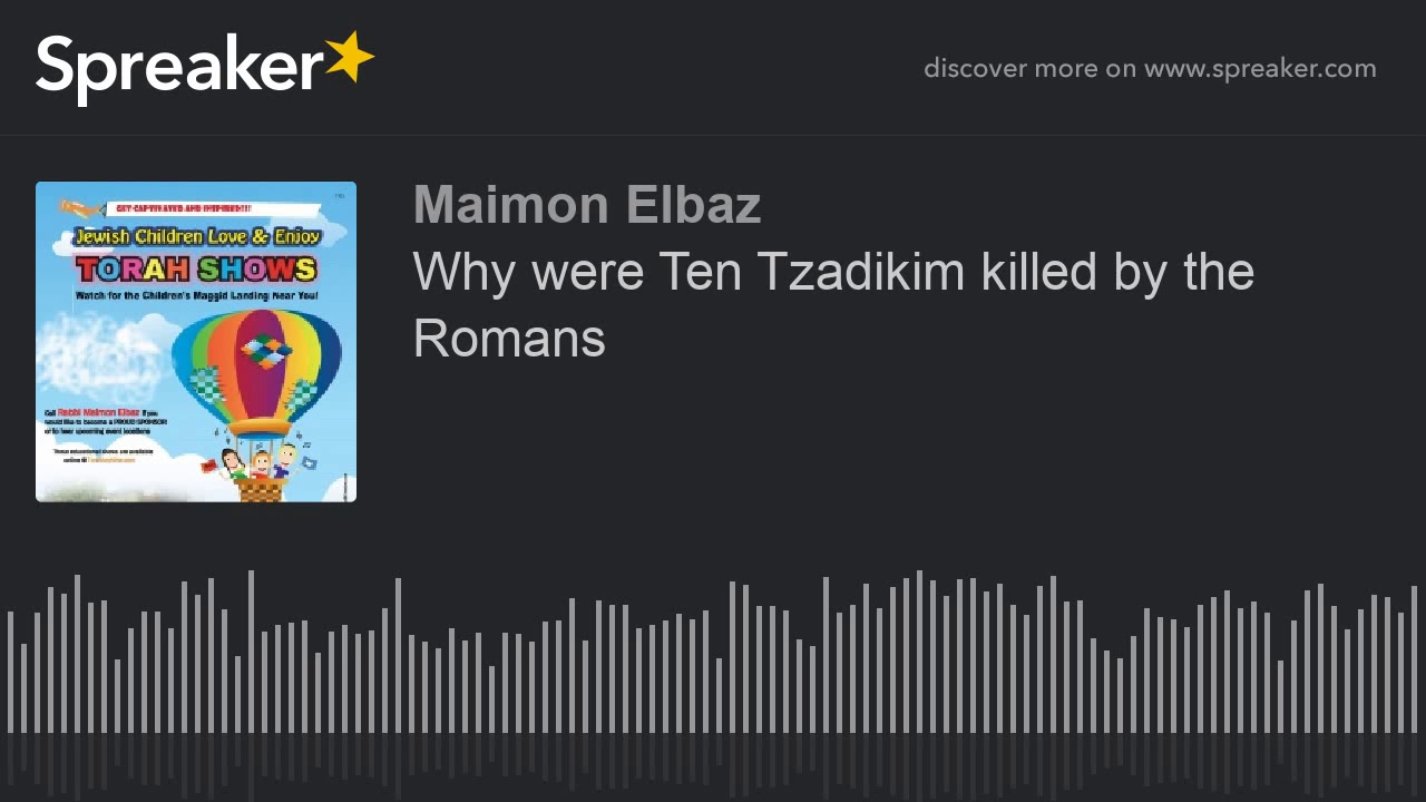 Why were Ten Tzadikim killed by the Romans (part 1 of 3)
