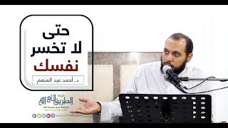 حتى لا تخسر نفسك   د أحمد عبد المنعم