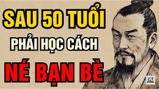 Cổ Nhân Dạy - SAU 50 TUỔI Muốn Sống Yên, Phải Tránh Xa BẠN BÈ | Triết Lý Sống