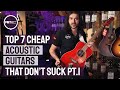 7 Cheap Acoustic Guitars That Don't Suck Pt. 1 - Big Sounds, Small Prices