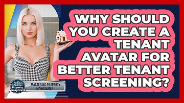 Why Should You Create A Tenant Avatar For Better Tenant Screening? - Mastering Property Management