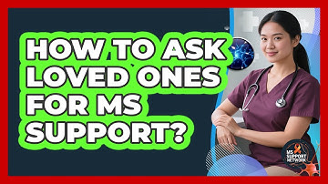 How To Ask Loved Ones For MS Support?