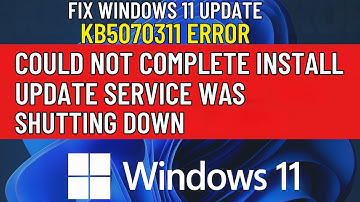 Fix Windows 11 Update KB5070311 Could Not Complete Install | Update Service Was Shutting Down Fix