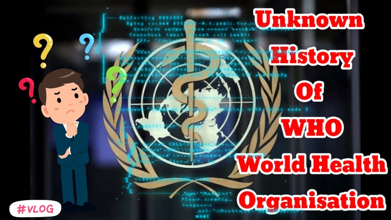 Top 9 Unknown Facts About WHO The Unknown History of WHO (World