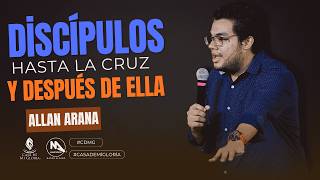 Discípulos Hasta La Cruz Y Después De Ella - Allan Arana