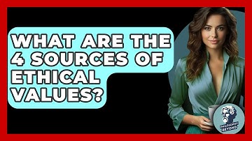 What Are the 4 Sources of Ethical Values? - Philosophy Beyond