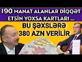 DİQQƏT ! 190 Manat alan və Almayan hərkəs bunu bilməlidir yoxsa.., Bu Şəxslər 380 AZN alır və...