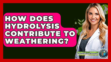 How Does Hydrolysis Contribute To Weathering? - Earth Science Answers